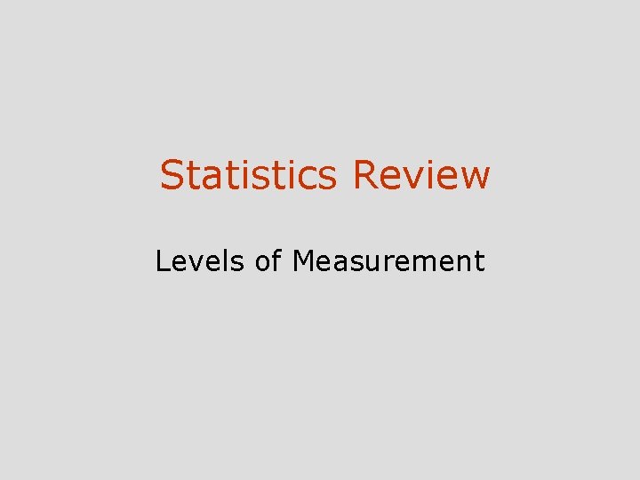 Statistics Review Levels of Measurement 