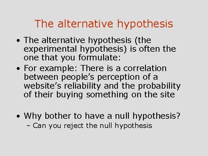 The alternative hypothesis • The alternative hypothesis (the experimental hypothesis) is often the one