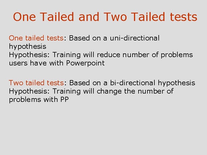 One Tailed and Two Tailed tests One tailed tests: Based on a uni-directional hypothesis