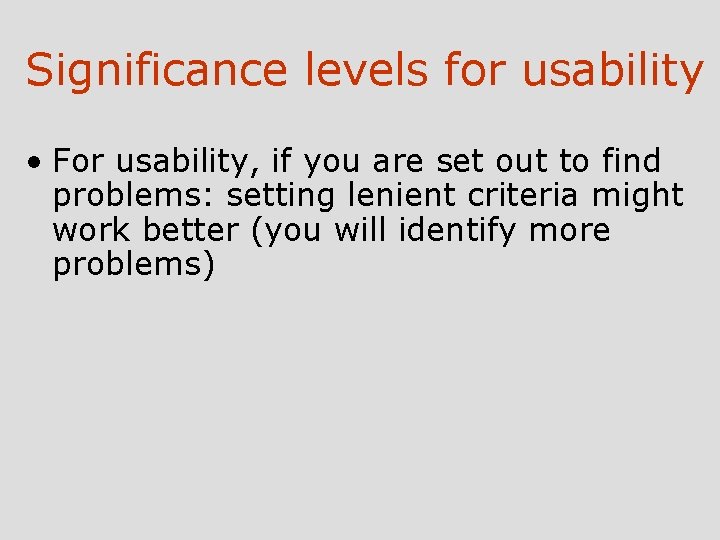 Significance levels for usability • For usability, if you are set out to find