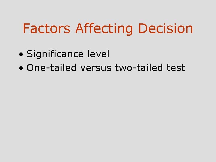 Factors Affecting Decision • Significance level • One-tailed versus two-tailed test 