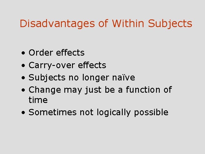 Disadvantages of Within Subjects • • Order effects Carry-over effects Subjects no longer naïve