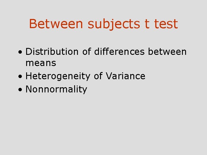 Between subjects t test • Distribution of differences between means • Heterogeneity of Variance