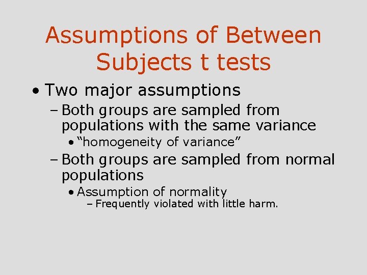 Assumptions of Between Subjects t tests • Two major assumptions – Both groups are