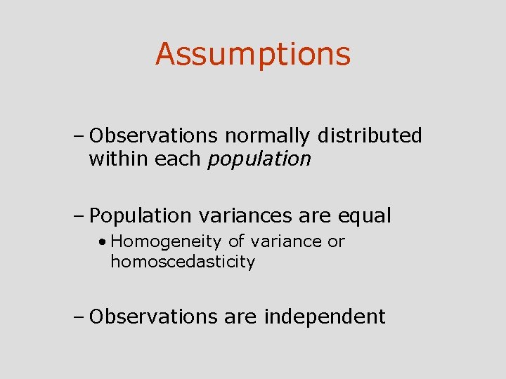 Assumptions – Observations normally distributed within each population – Population variances are equal •