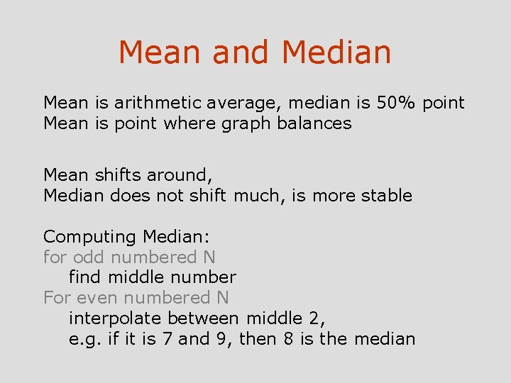 Mean and Median Mean is arithmetic average, median is 50% point Mean is point