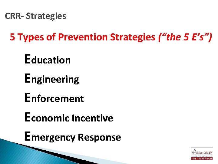 CRR- Strategies 5 Types of Prevention Strategies (“the 5 E’s”) Education Engineering Enforcement Economic