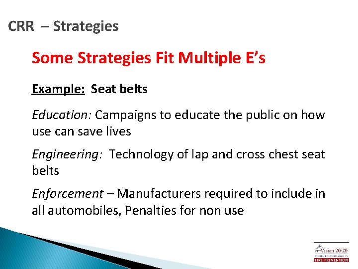 CRR – Strategies Some Strategies Fit Multiple E’s Example: Seat belts Education: Campaigns to