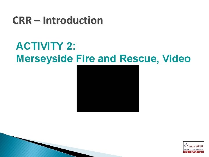 CRR – Introduction ACTIVITY 2: Merseyside Fire and Rescue, Video 