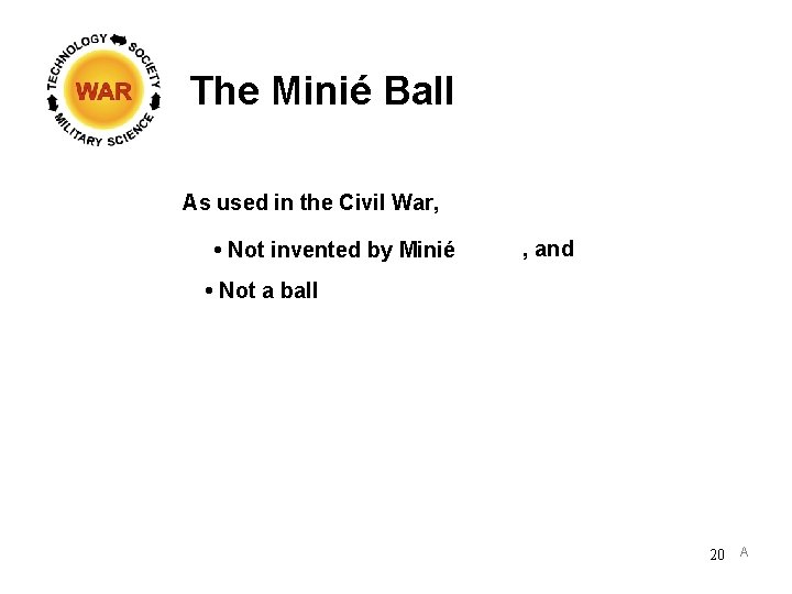 The Minié Ball As used in the Civil War, • Not invented by Minié