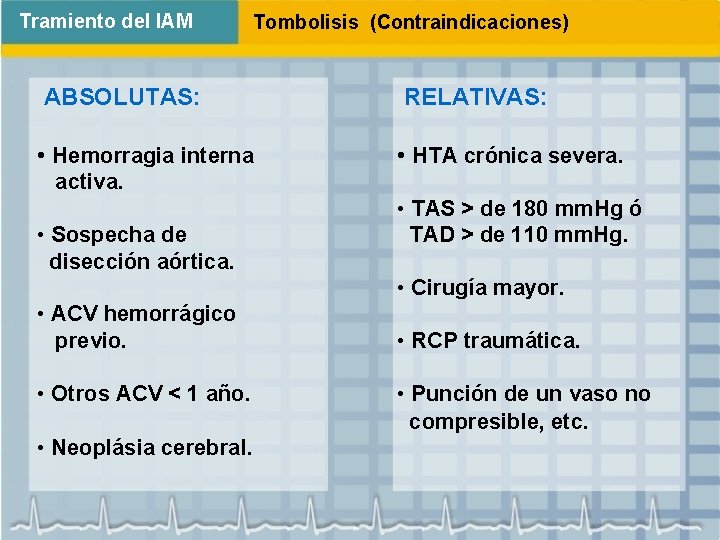 Tramiento del IAM Tombolisis (Contraindicaciones) ABSOLUTAS: RELATIVAS: • Hemorragia interna • HTA crónica severa.