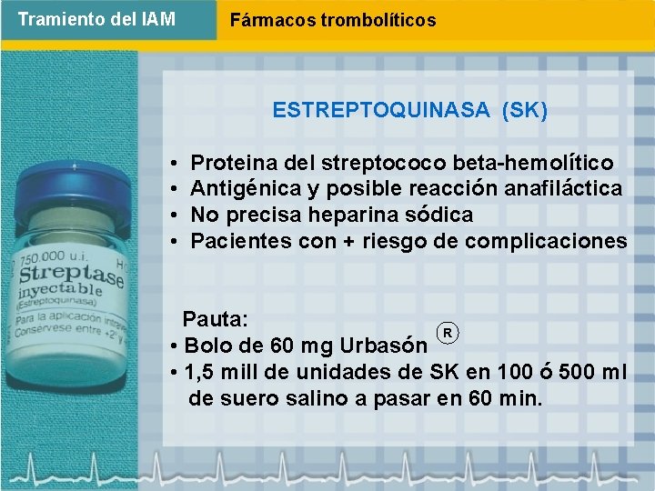 Tramiento del IAM Fármacos trombolíticos ESTREPTOQUINASA (SK) • • Proteina del streptococo beta-hemolítico Antigénica