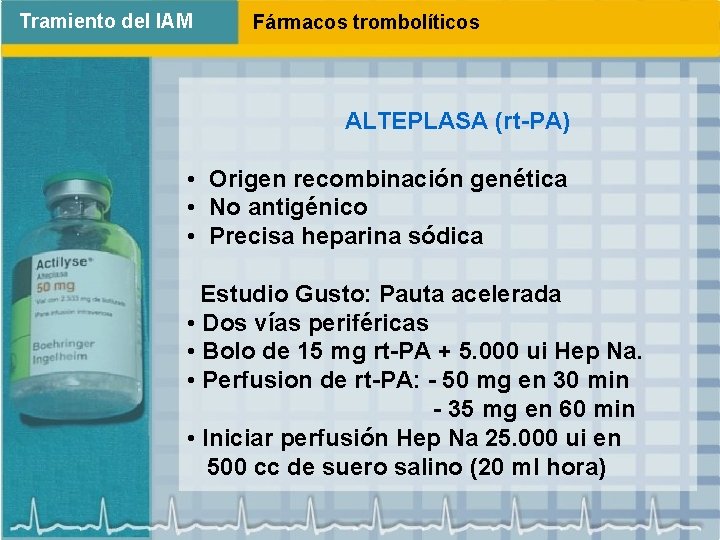 Tramiento del IAM Fármacos trombolíticos ALTEPLASA (rt-PA) • Origen recombinación genética • No antigénico