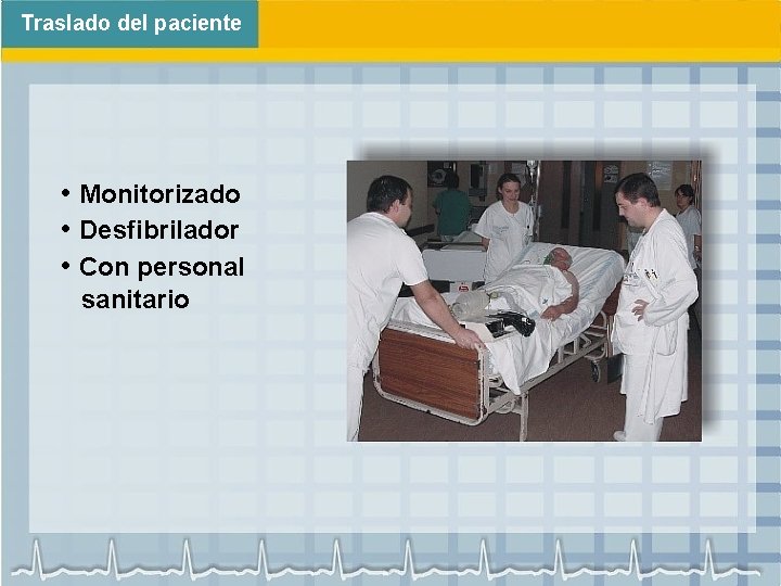 Traslado del paciente • Monitorizado • Desfibrilador • Con personal sanitario 