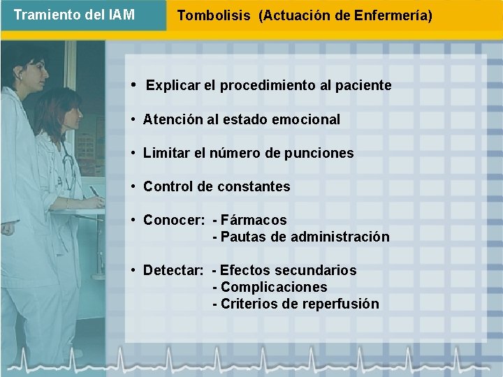 Tramiento del IAM Tombolisis (Actuación de Enfermería) • Explicar el procedimiento al paciente •