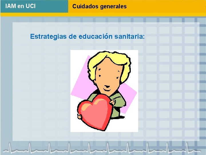 IAM en UCI Cuidados generales Estrategias de educación sanitaria: 