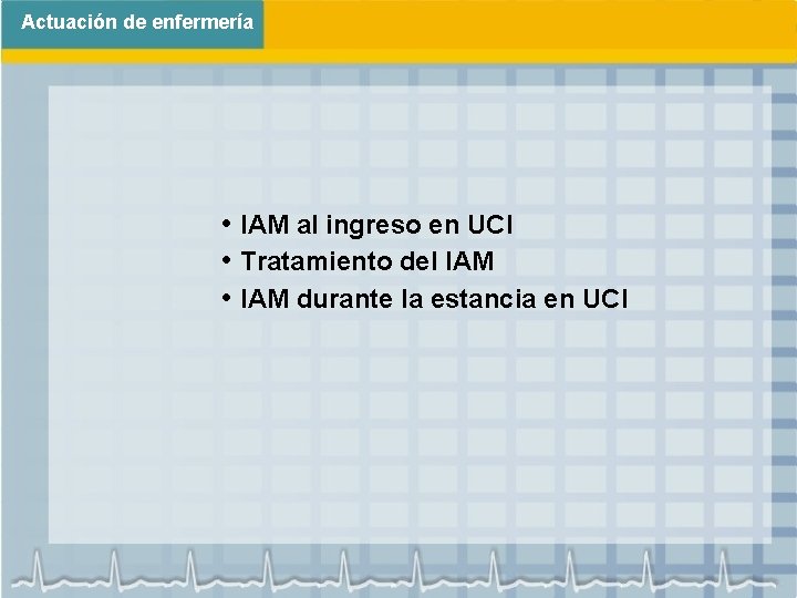 Actuación de enfermería • IAM al ingreso en UCI • Tratamiento del IAM •