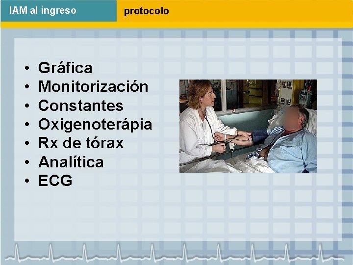 IAM al ingreso • • protocolo Gráfica Monitorización Constantes Oxigenoterápia Rx de tórax Analítica