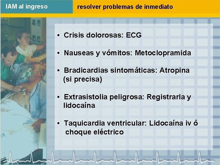 IAM al ingresolver problemas de inmediato • Crisis dolorosas: ECG • Nauseas y vómitos: