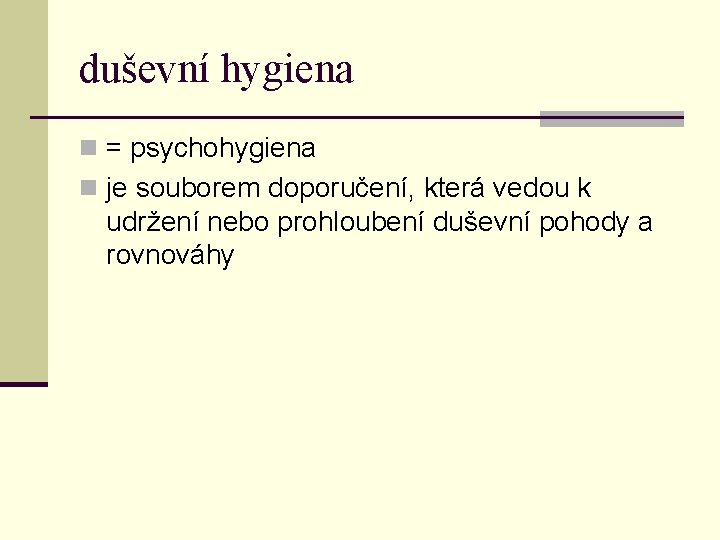 duševní hygiena n = psychohygiena n je souborem doporučení, která vedou k udržení nebo