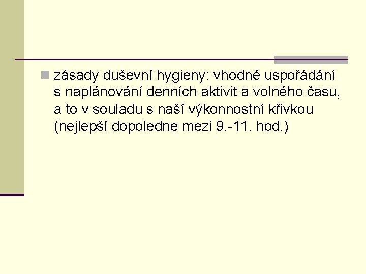 n zásady duševní hygieny: vhodné uspořádání s naplánování denních aktivit a volného času, a