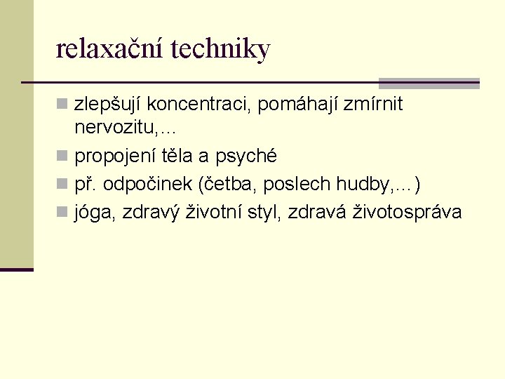 relaxační techniky n zlepšují koncentraci, pomáhají zmírnit nervozitu, … n propojení těla a psyché