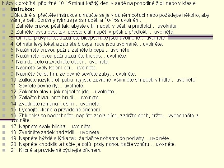 Nácvik probíhá: přibližně 10 -15 minut každý den, v sedě na pohodlné židli nebo