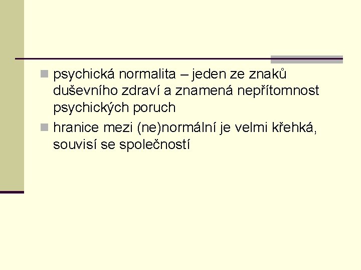 n psychická normalita – jeden ze znaků duševního zdraví a znamená nepřítomnost psychických poruch