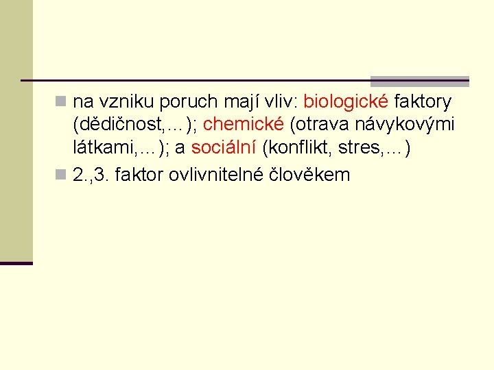 n na vzniku poruch mají vliv: biologické faktory (dědičnost, …); chemické (otrava návykovými látkami,