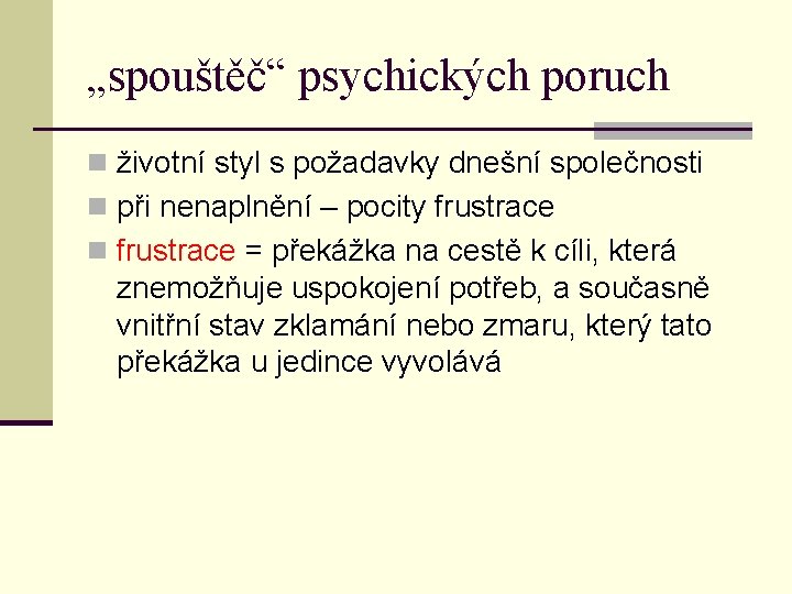 „spouštěč“ psychických poruch n životní styl s požadavky dnešní společnosti n při nenaplnění –