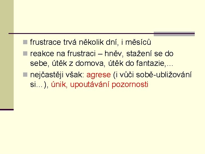 n frustrace trvá několik dní, i měsíců n reakce na frustraci – hněv, stažení
