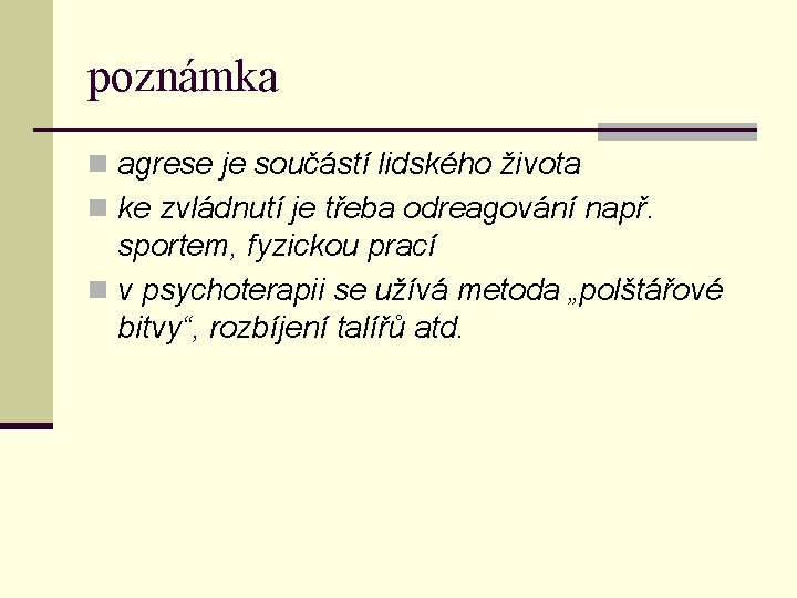 poznámka n agrese je součástí lidského života n ke zvládnutí je třeba odreagování např.