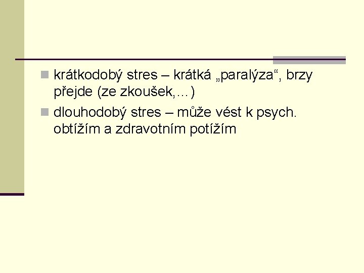 n krátkodobý stres – krátká „paralýza“, brzy přejde (ze zkoušek, …) n dlouhodobý stres