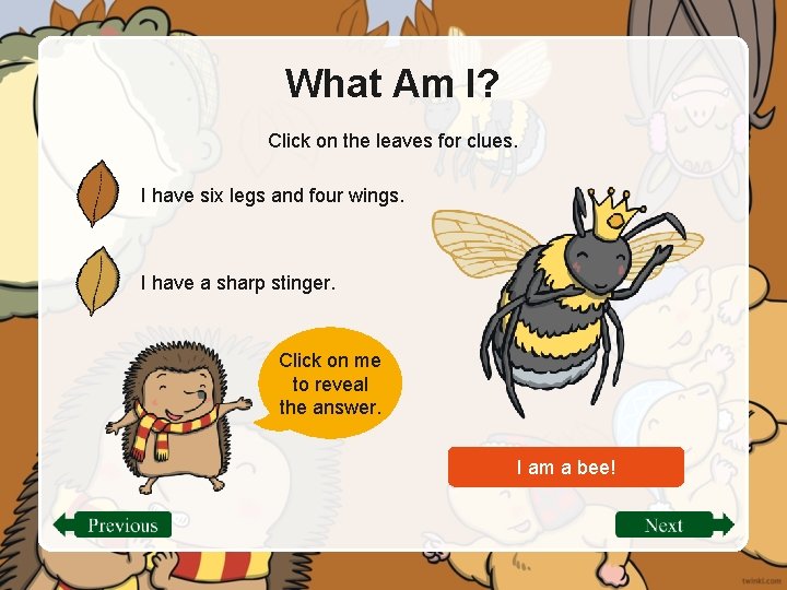 What Am I? Click on the leaves for clues. I have six legs and