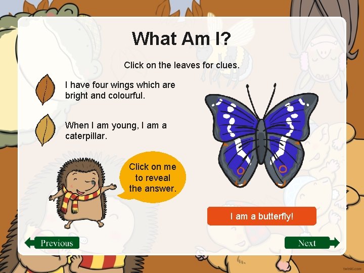 What Am I? Click on the leaves for clues. I have four wings which