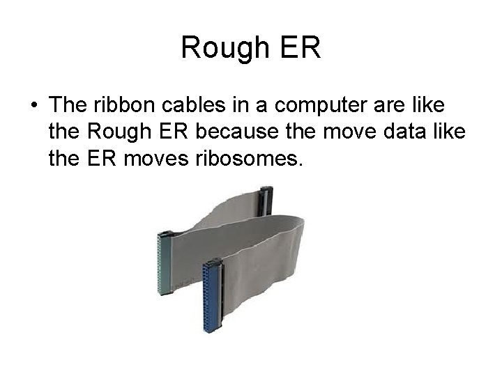 Rough ER • The ribbon cables in a computer are like the Rough ER