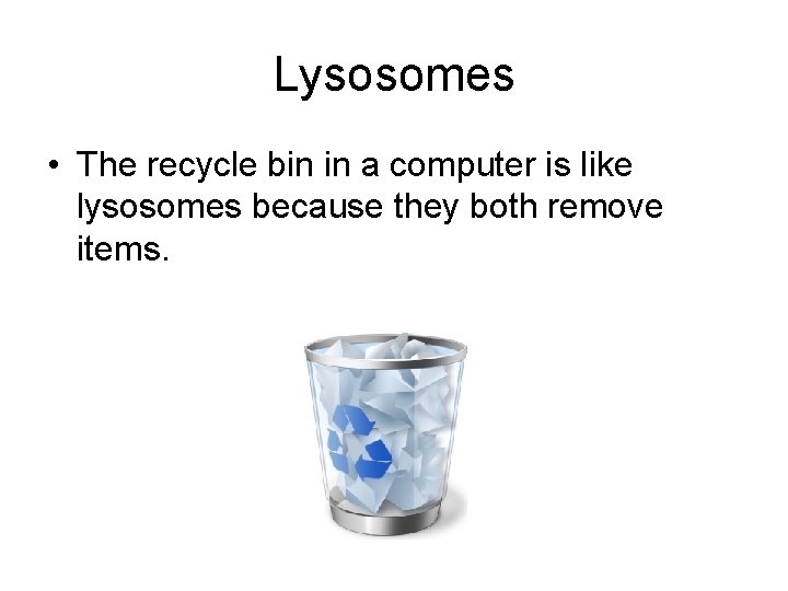 Lysosomes • The recycle bin in a computer is like lysosomes because they both