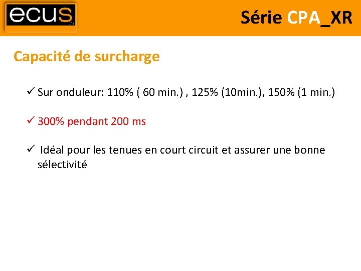 Série CPA_XR Capacité de surcharge Sur onduleur: 110% ( 60 min. ) , 125%