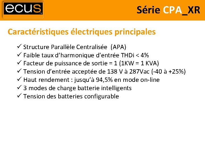 Série CPA_XR Caractéristiques électriques principales Structure Parallèle Centralisée (APA) Faible taux d’harmonique d'entrée THDi