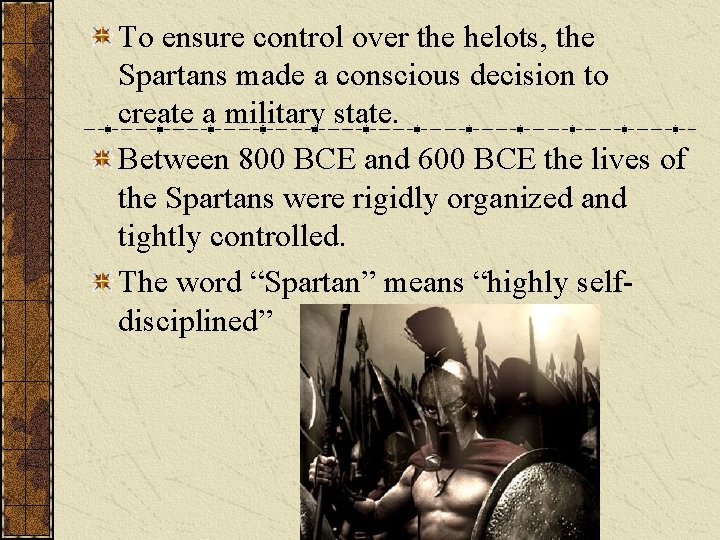 To ensure control over the helots, the Spartans made a conscious decision to create