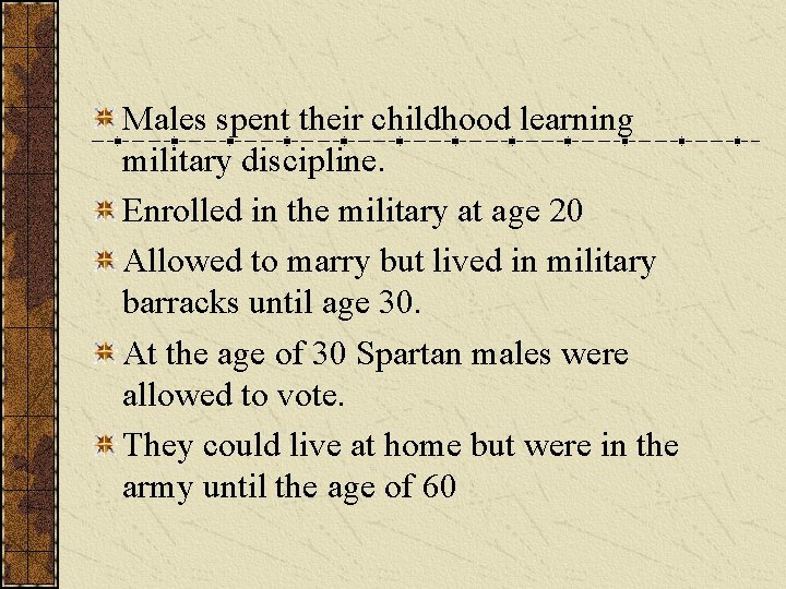 Males spent their childhood learning military discipline. Enrolled in the military at age 20