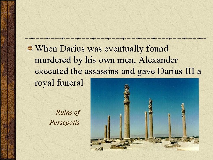 When Darius was eventually found murdered by his own men, Alexander executed the assassins