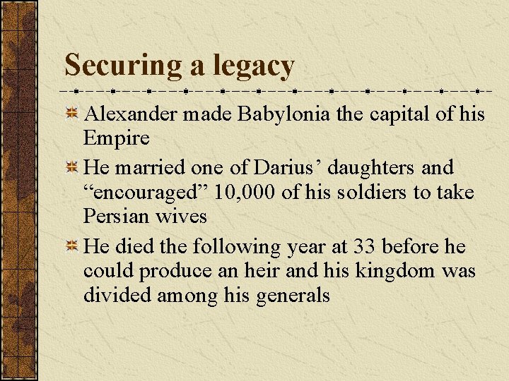 Securing a legacy Alexander made Babylonia the capital of his Empire He married one