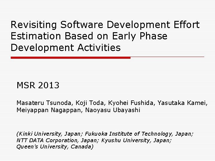 Revisiting Software Development Effort Estimation Based on Early Phase Development Activities MSR 2013 Masateru