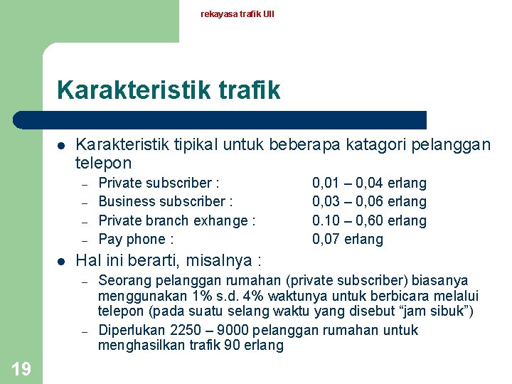 rekayasa trafik UII Karakteristik trafik l Karakteristik tipikal untuk beberapa katagori pelanggan telepon –