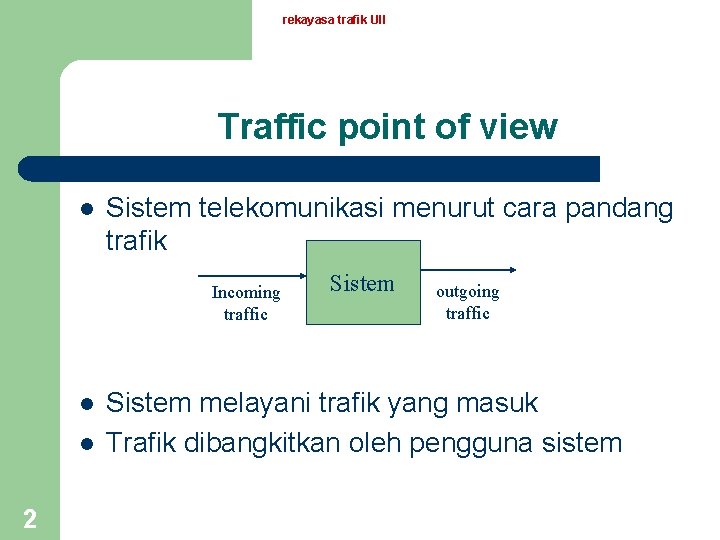 rekayasa trafik UII Traffic point of view l Sistem telekomunikasi menurut cara pandang trafik