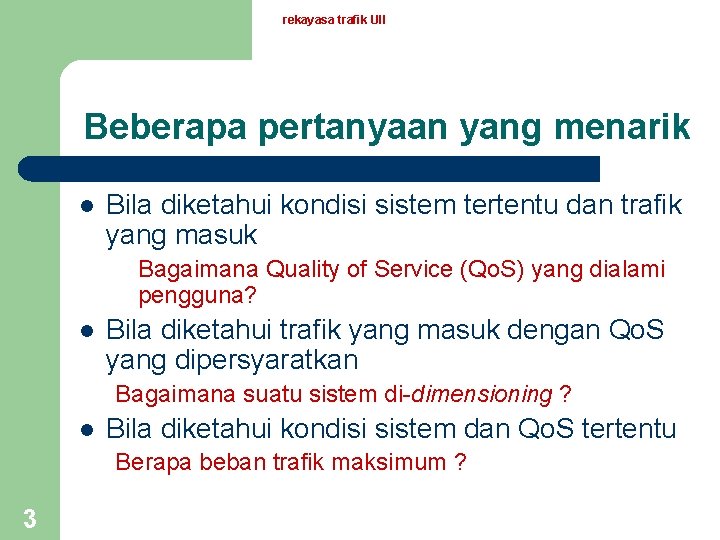 rekayasa trafik UII Beberapa pertanyaan yang menarik l Bila diketahui kondisi sistem tertentu dan