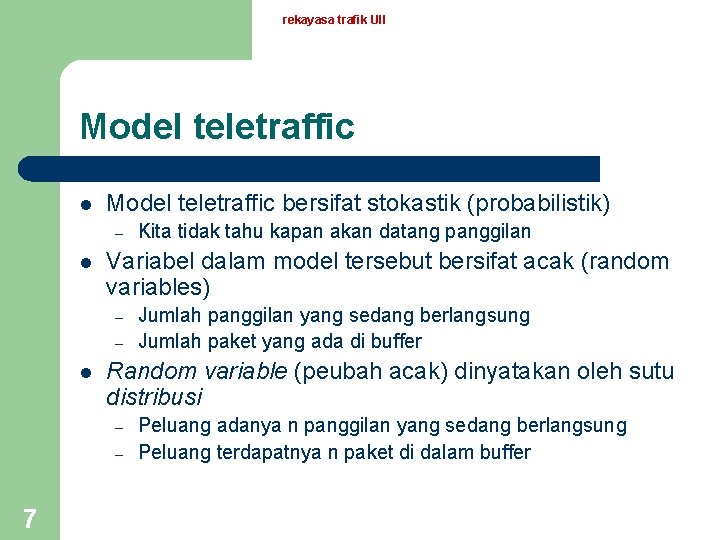 rekayasa trafik UII Model teletraffic l Model teletraffic bersifat stokastik (probabilistik) – l Variabel