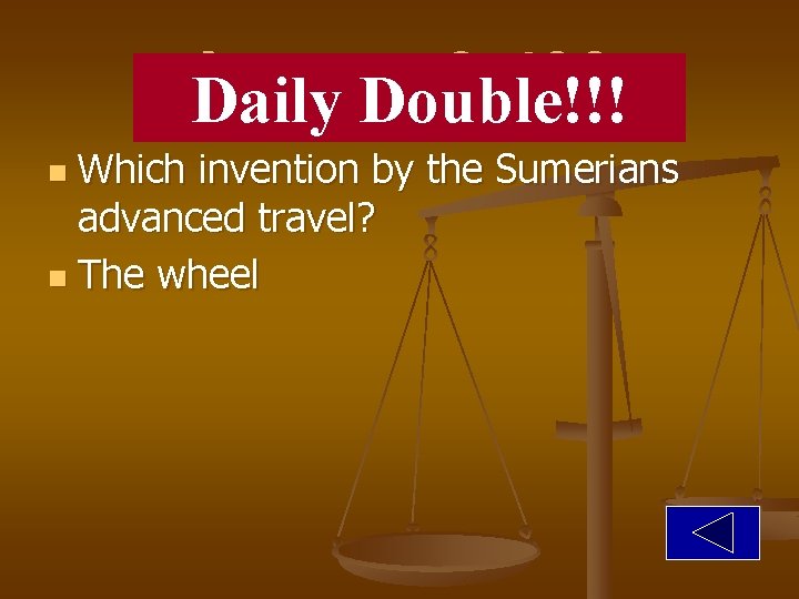 Answer 3 -400 Daily Double!!! Which invention by the Sumerians advanced travel? n The