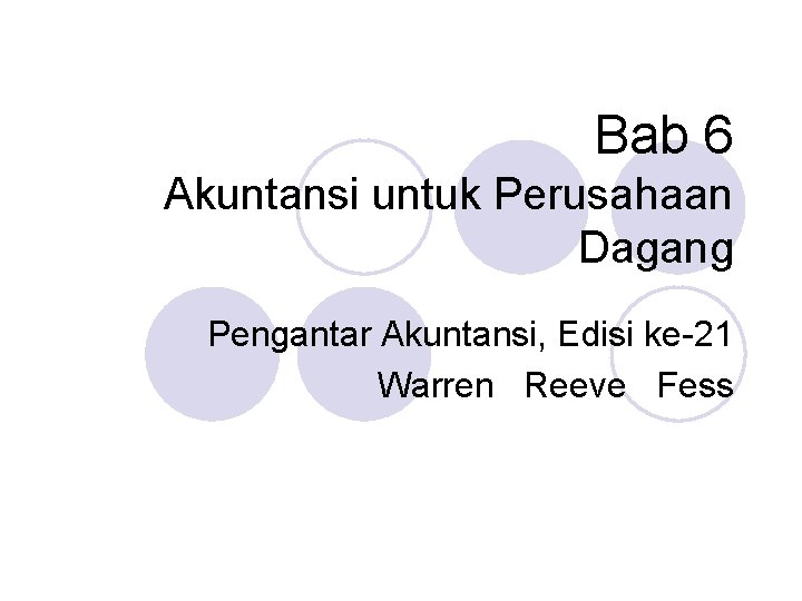 Bab 6 Akuntansi untuk Perusahaan Dagang Pengantar Akuntansi, Edisi ke-21 Warren Reeve Fess 
